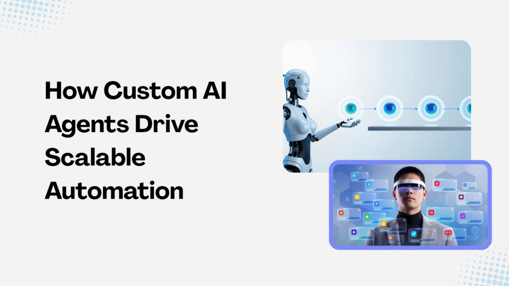How Custom AI Agents Drive Scalable Automation