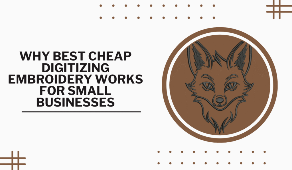 Why Best Cheap Digitizing Embroidery Works for Small Businesses