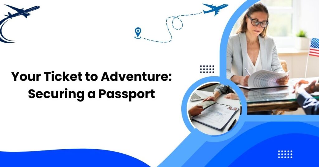 Your Ticket to Adventure Securing a Passport
